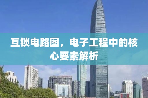 互锁电路图，电子工程中的核心要素解析