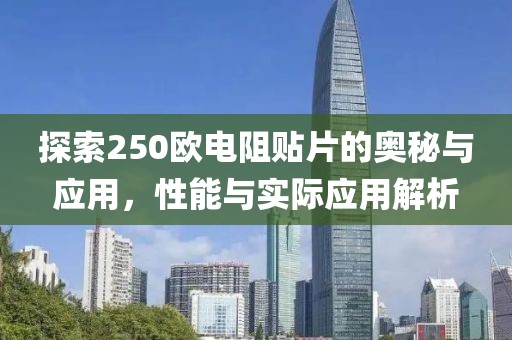 探索250欧电阻贴片的奥秘与应用，性能与实际应用解析