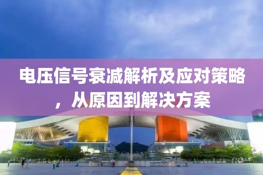 电压信号衰减解析及应对策略，从原因到解决方案