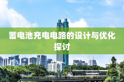 蓄电池充电电路的设计与优化探讨
