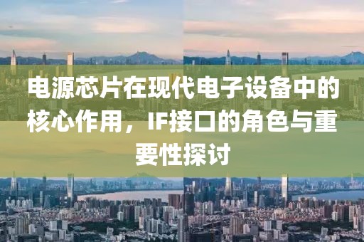 电源芯片在现代电子设备中的核心作用，IF接口的角色与重要性探讨
