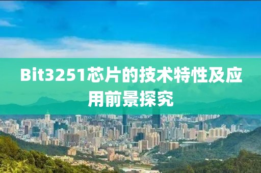 Bit3251芯片的技术特性及应用前景探究