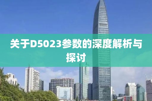 关于D5023参数的深度解析与探讨