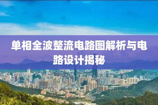 单相全波整流电路图解析与电路设计揭秘