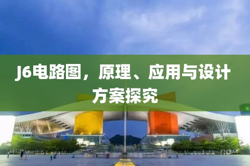 J6电路图，原理、应用与设计方案探究
