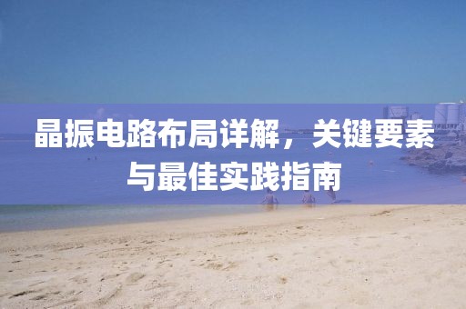 晶振电路布局详解，关键要素与最佳实践指南