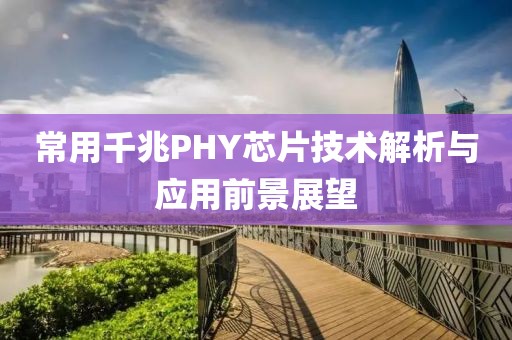常用千兆PHY芯片技术解析与应用前景展望