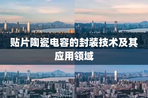 贴片陶瓷电容的封装技术及其应用领域