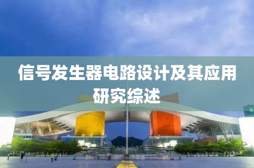 信号发生器电路设计及其应用研究综述