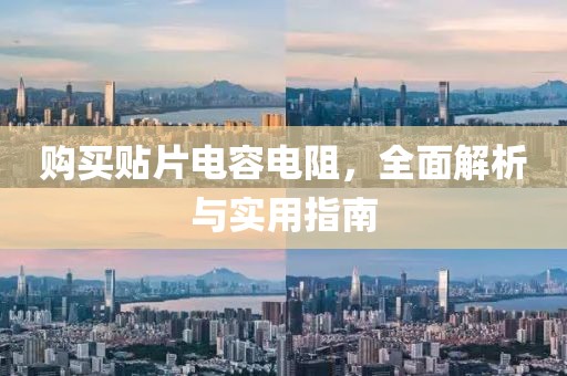 购买贴片电容电阻，全面解析与实用指南