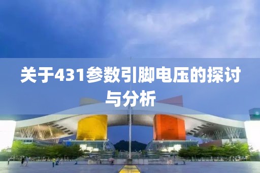 关于431参数引脚电压的探讨与分析