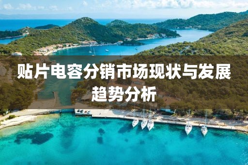 贴片电容分销市场现状与发展趋势分析