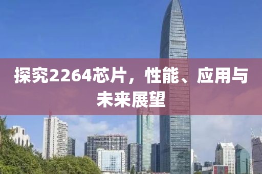 探究2264芯片，性能、应用与未来展望