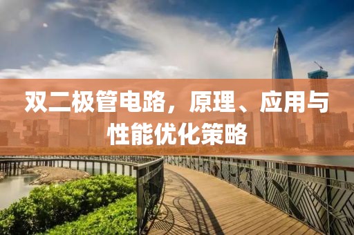 双二极管电路，原理、应用与性能优化策略