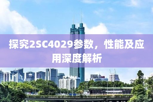 探究2SC4029参数，性能及应用深度解析