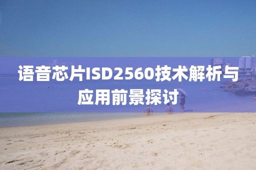 语音芯片ISD2560技术解析与应用前景探讨