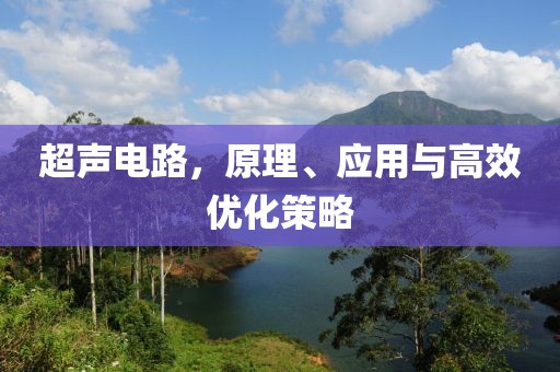 超声电路，原理、应用与高效优化策略