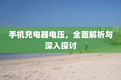 手机充电器电压，全面解析与深入探讨