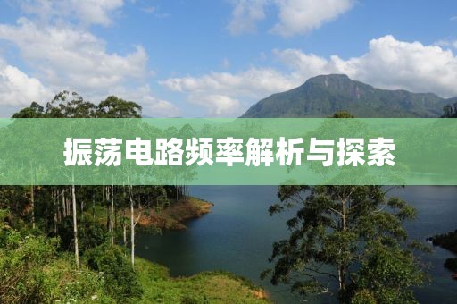 振荡电路频率解析与探索