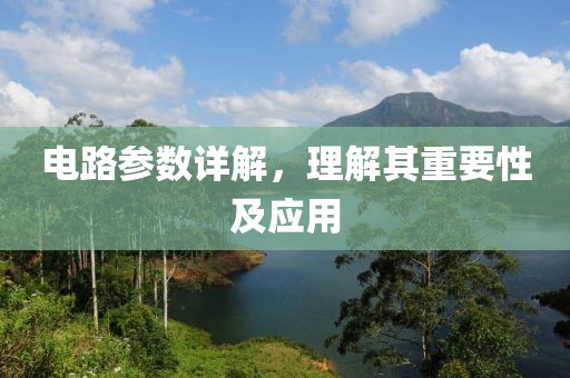 电路参数详解，理解其重要性及应用