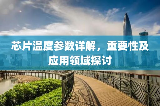 芯片温度参数详解，重要性及应用领域探讨