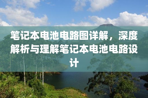 笔记本电池电路图详解，深度解析与理解笔记本电池电路设计