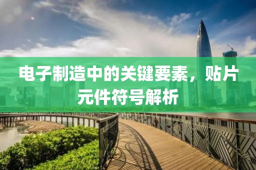 电子制造中的关键要素，贴片元件符号解析
