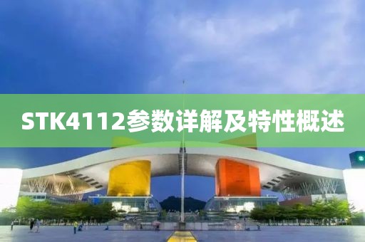 STK4112参数详解及特性概述