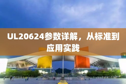 UL20624参数详解，从标准到应用实践