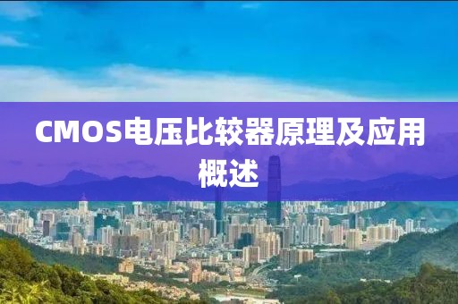 CMOS电压比较器原理及应用概述