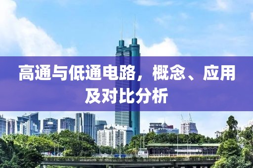 高通与低通电路，概念、应用及对比分析