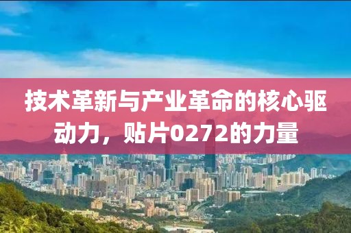 技术革新与产业革命的核心驱动力，贴片0272的力量