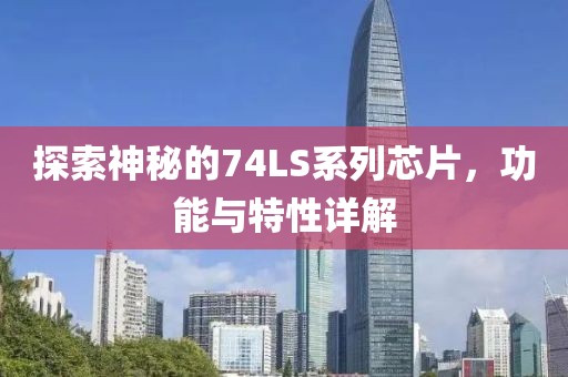 探索神秘的74LS系列芯片，功能与特性详解