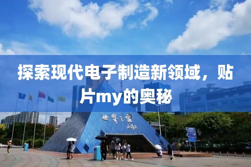 探索现代电子制造新领域，贴片my的奥秘