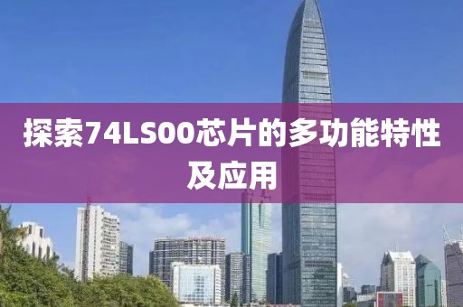 探索74LS00芯片的多功能特性及应用