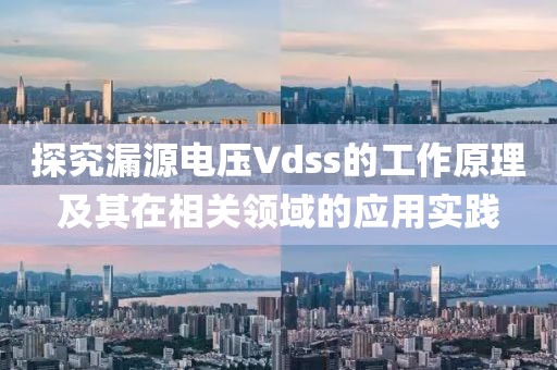 探究漏源电压Vdss的工作原理及其在相关领域的应用实践