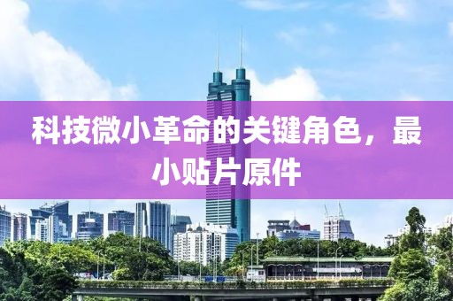 科技微小革命的关键角色，最小贴片原件