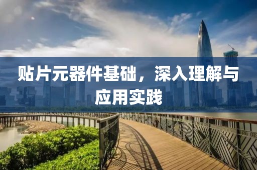贴片元器件基础，深入理解与应用实践
