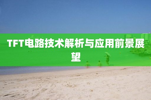 TFT电路技术解析与应用前景展望
