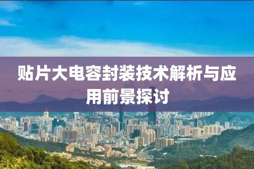 贴片大电容封装技术解析与应用前景探讨