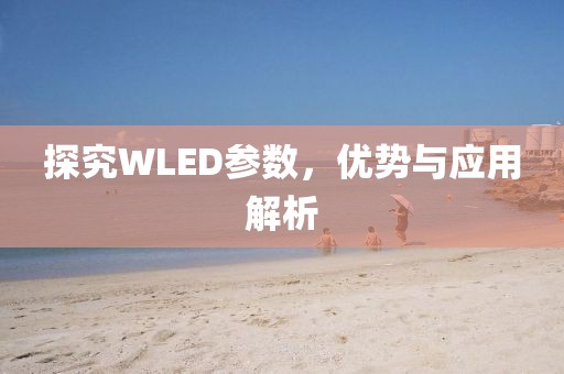 探究WLED参数，优势与应用解析