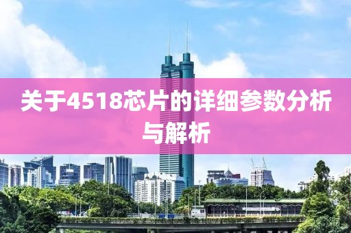 关于4518芯片的详细参数分析与解析