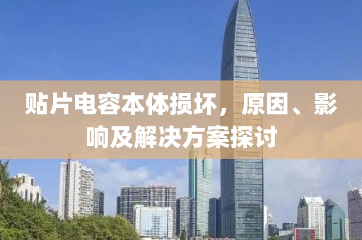 贴片电容本体损坏，原因、影响及解决方案探讨