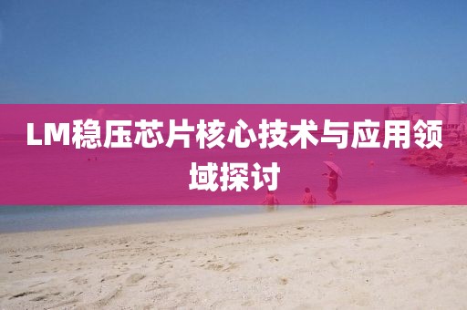 LM稳压芯片核心技术与应用领域探讨