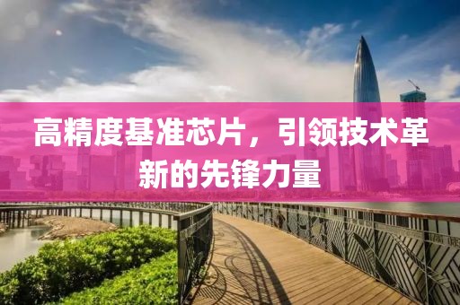 高精度基准芯片，引领技术革新的先锋力量