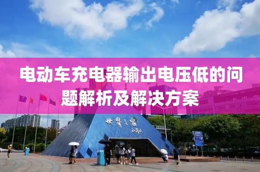 电动车充电器输出电压低的问题解析及解决方案