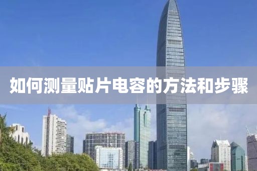 如何测量贴片电容的方法和步骤