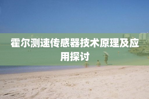 霍尔测速传感器技术原理及应用探讨