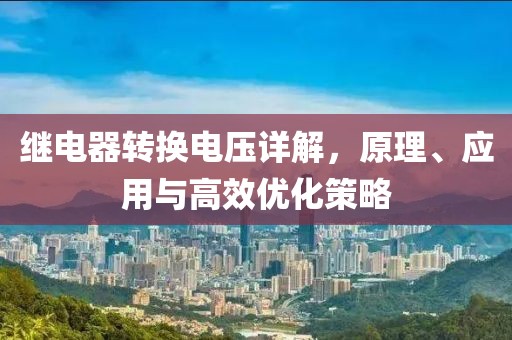 继电器转换电压详解，原理、应用与高效优化策略