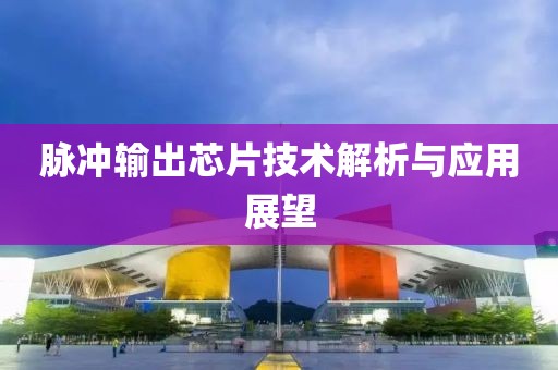 脉冲输出芯片技术解析与应用展望